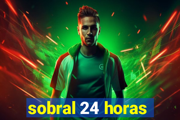 sobral 24 horas